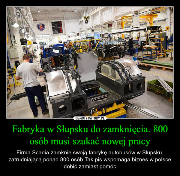 Fabryka w Słupsku do zamknięcia. 800 osób musi szukać nowej pracy – Firma Scania zamknie swoją fabrykę autobusów w Słupsku, zatrudniającą ponad 800 osób.Tak pis wspomaga biznes w polsce dobić zamiast pomóc 11נער200DE