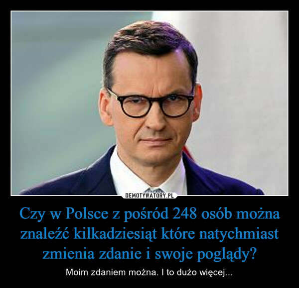 Czy w Polsce z pośród 248 osób można znaleźć kilkadziesiąt które natychmiast zmienia zdanie i swoje poglądy? – Moim zdaniem można. I to dużo więcej... 