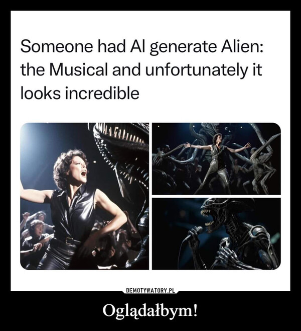 Oglądałbym! –  Someone had Al generate Alien:the Musical and unfortunately itlooks incredible