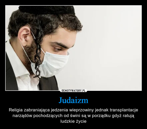Judaizm – Religia zabraniająca jedzenia wieprzowiny jednak transplantacje narządów pochodzących od świni są w porządku gdyż ratują ludzkie życie 