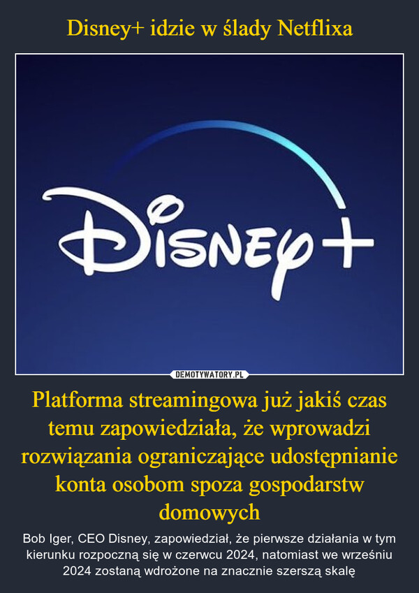 Platforma streamingowa już jakiś czas temu zapowiedziała, że wprowadzi rozwiązania ograniczające udostępnianie konta osobom spoza gospodarstw domowych – Bob Iger, CEO Disney, zapowiedział, że pierwsze działania w tym kierunku rozpoczną się w czerwcu 2024, natomiast we wrześniu 2024 zostaną wdrożone na znacznie szerszą skalę Disney+SN